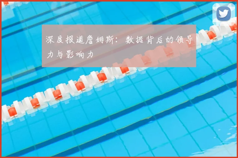 深度报道詹姆斯：数据背后的领导力与影响力