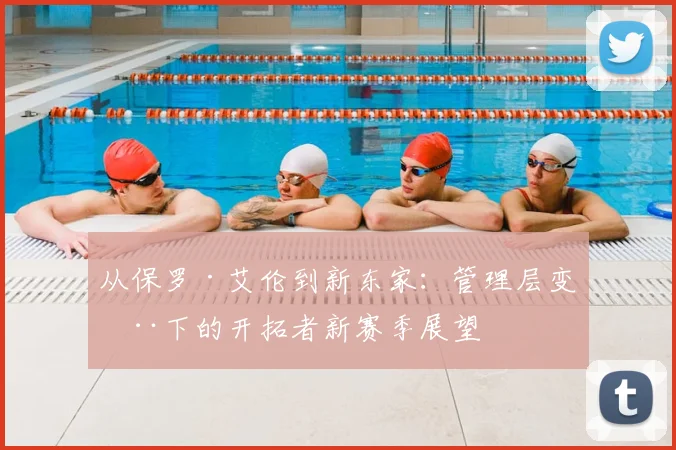 从保罗·艾伦到新东家：管理层变动下的开拓者新赛季展望